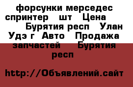 форсунки мерседес спринтер 4 шт › Цена ­ 16 000 - Бурятия респ., Улан-Удэ г. Авто » Продажа запчастей   . Бурятия респ.